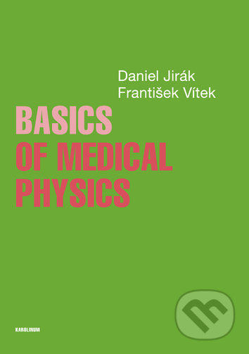 Kniha: Basics of Medical Physics (Daniel Jirák). Univerzita Karlova v Praze, 2018 Kniha: Basics of Medical Physics (Daniel Jirák). Univerzita Karlova v Praze, 2018