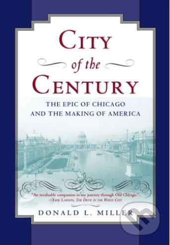 Kniha: City of the Century (Donald L. Miller). Simon & Schuster, 1997 Kniha: City of the Century (Donald L. Miller). Simon & Schuster, 1997