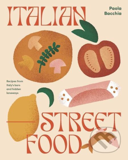 Kniha: Italian Street Food: Recipes from Italy's Bars and Hidden Laneways (Paola Bacchia). Smith Street Books, 2021 Kniha: Italian Street Food: Recipes from Italy's Bars and Hidden Laneways (Paola Bacchia). Smith Street Books, 2021