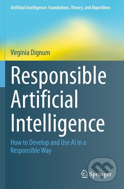 Kniha: Responsible Artificial Intelligence (Virginia Dignum). Springer International Publishing, 2020 Kniha: Responsible Artificial Intelligence (Virginia Dignum). Springer International Publishing, 2020