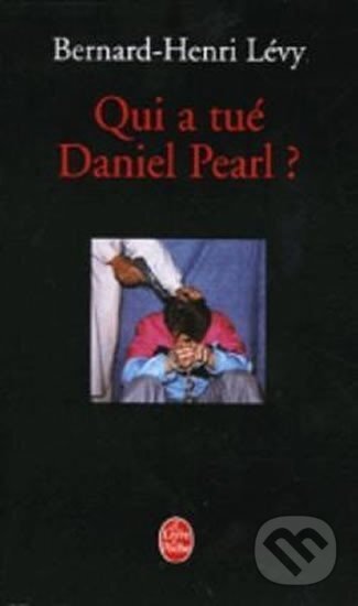 Kniha: Qui a tué Daniel Pearl? (Bernard-Henri Lévy). Le Livre De Poche, 2011 Kniha: Qui a tué Daniel Pearl? (Bernard-Henri Lévy). Le Livre De Poche, 2011