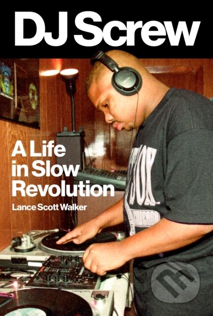 Kniha: DJ Screw (Lance Scott Walker). University of Texas, 2022 Kniha: DJ Screw (Lance Scott Walker). University of Texas, 2022