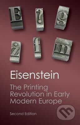 Kniha: The Printing Revolution in Early Modern Europe (Elizabeth L. Eisenstein). Cambridge University Press, 2019 Kniha: The Printing Revolution in Early Modern Europe (Elizabeth L. Eisenstein). Cambridge University Press, 2019