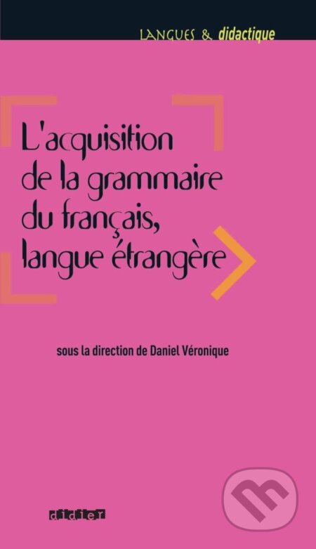 Kniha: L´acquisition de la grammaire du francais, langue étrangere (Veronique Daniel). Didier, 2011 Kniha: L´acquisition de la grammaire du francais, langue étrangere (Veronique Daniel). Didier, 2011