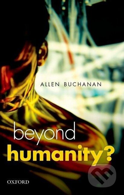 Kniha: Beyond Humanity? (Allen Buchanan). , 2013 Kniha: Beyond Humanity? (Allen Buchanan). , 2013