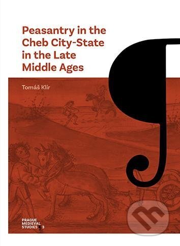 Kniha: Peasantry in the Cheb City-State in the Late Middle Ages Socioeconomic Mobility and Migration (Tomáš Klír). Karolinum, 2024 Kniha: Peasantry in the Cheb City-State in the Late Middle Ages Socioeconomic Mobility and Migration (Tomáš Klír). Karolinum, 2024