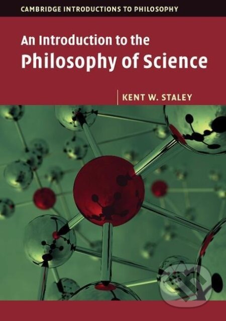 Kniha: An Introduction to the Philosophy of Science (Kent W. Staley). Cambridge University Press, 2014 Kniha: An Introduction to the Philosophy of Science (Kent W. Staley). Cambridge University Press, 2014