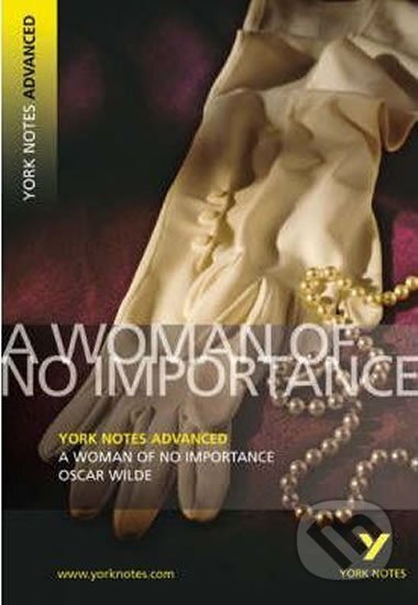 Kniha: A Woman of No Importance: York Notes Advanced (Oscar Wilde). , 2007 Kniha: A Woman of No Importance: York Notes Advanced (Oscar Wilde). , 2007