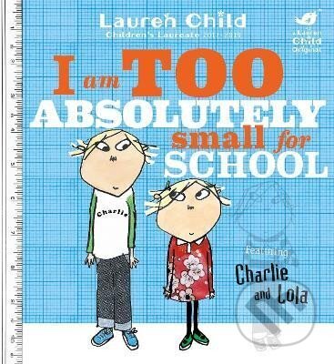 Kniha: Charlie and Lola: I Am Too Absolutely Small For School (Lauren Childová). Hachette Childrens Group, 2015 Kniha: Charlie and Lola: I Am Too Absolutely Small For School (Lauren Childová). Hachette Childrens Group, 2015