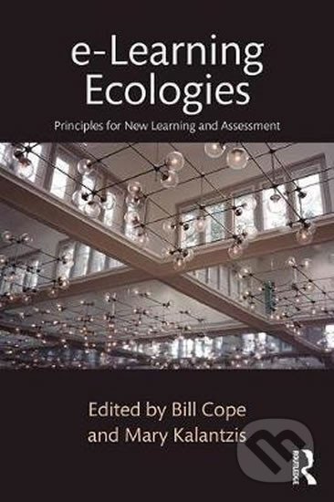 Kniha: e-Learning Ecologies : Principles for New Learning and Assessment (Cope a Mary Kalantzis Bill). Taylor and Francis, 2017 Kniha: e-Learning Ecologies : Principles for New Learning and Assessment (Cope a Mary Kalantzis Bill). Taylor and Francis, 2017