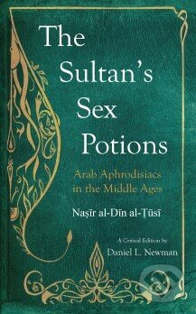 Kniha: The Sultan´s Sex Potion (Nasir Al-Din Al-Tusi). Saqi Books, 2014 Kniha: The Sultan´s Sex Potion (Nasir Al-Din Al-Tusi). Saqi Books, 2014