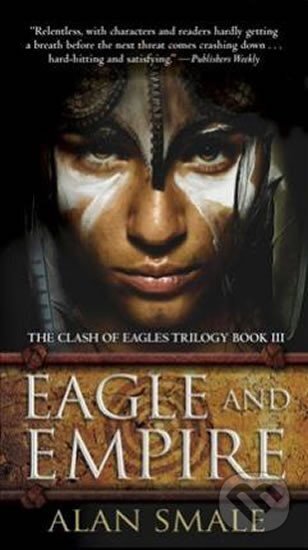 Kniha: Eagle and Empire : The Clash of Eagles Trilogy Book III (Alan Smale). Del Rey, 2017 Kniha: Eagle and Empire : The Clash of Eagles Trilogy Book III (Alan Smale). Del Rey, 2017