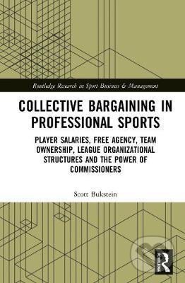 Kniha: Collective Bargaining in Professional Sports : Player Salaries, Free Agency, Team Ownership, League Organizational Structures and the Power of Commissioners (Scott Bukstein). Taylor and Francis, 2020 Kniha: Collective Bargaining in Professional Sports : Player Salaries, Free Agency, Team Ownership, League Organizational Structures and the Power of Commissioners (Scott Bukstein). Taylor and Francis, 2020