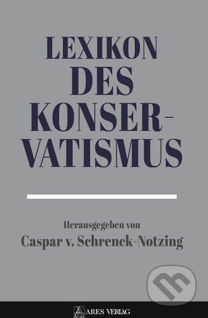 Kniha: Lexikon des Konservatismus (Caspar von Schrenck-Notzing). Ares, 2022 Kniha: Lexikon des Konservatismus (Caspar von Schrenck-Notzing). Ares, 2022