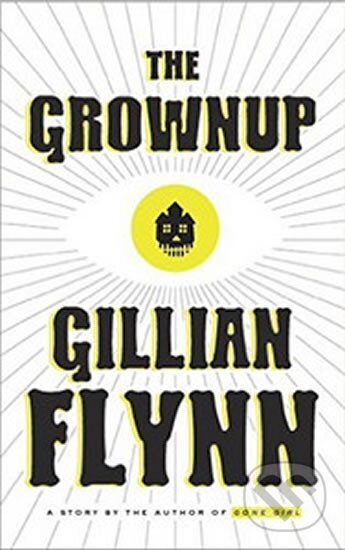 Kniha: The Grownup - A Gillian Flynn Short (Gillian Flynnová). Random House, 2015 Kniha: The Grownup - A Gillian Flynn Short (Gillian Flynnová). Random House, 2015
