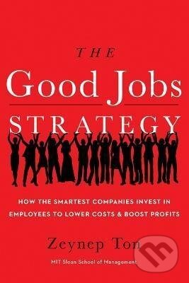 Kniha: Good Jobs Strategy (Zeynep Ton). , 2014 Kniha: Good Jobs Strategy (Zeynep Ton). , 2014