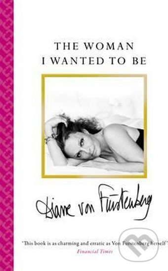 Kniha: The Woman I Wanted to be (Diane Fürstenberg von). Simon & Schuster, 2015 Kniha: The Woman I Wanted to be (Diane Fürstenberg von). Simon & Schuster, 2015