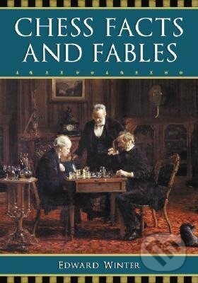 Kniha: Chess Facts and Fables (Edward Winter). McFarland, 2005 Kniha: Chess Facts and Fables (Edward Winter). McFarland, 2005