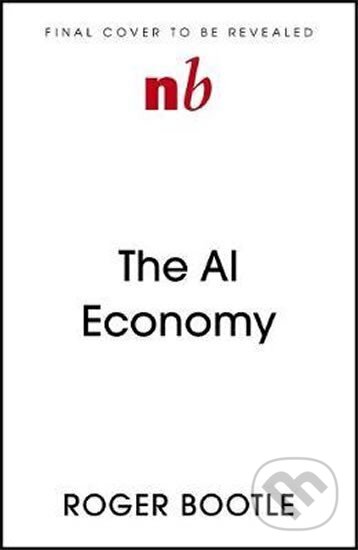 Kniha: The AI Economy : Work, Wealth and Welfare in the Robot Age (Roger Bootle). Folio, 2019 Kniha: The AI Economy : Work, Wealth and Welfare in the Robot Age (Roger Bootle). Folio, 2019