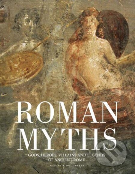 Kniha: Roman Myths: Gods, Heroes, Villains and Legends of Ancient Rome (Martin J. Dougherty). , 2022 Kniha: Roman Myths: Gods, Heroes, Villains and Legends of Ancient Rome (Martin J. Dougherty). , 2022
