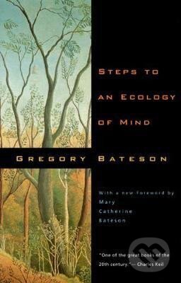 Kniha: Steps to an Ecology of Mind : Collected Essays in Anthropology, Psychiatry, Evolution, and Epistemology (Gregory Bateson). University of Chicago, 2000 Kniha: Steps to an Ecology of Mind : Collected Essays in Anthropology, Psychiatry, Evolution, and Epistemology (Gregory Bateson). University of Chicago, 2000
