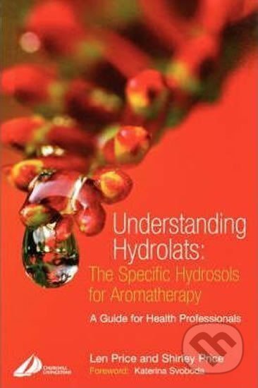 Kniha: Understanding Hydrolats: The Specific Hydrosols for Aromatherapy : A Guide for Health Professionals (Shirley a Len Price). Churchill Livingstone, 2004 Kniha: Understanding Hydrolats: The Specific Hydrosols for Aromatherapy : A Guide for Health Professionals (Shirley a Len Price). Churchill Livingstone, 2004