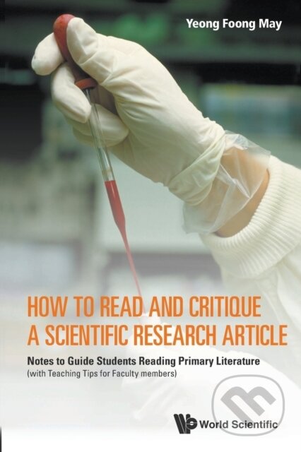Kniha: How To Read And Critique A Scientific Research Article: Notes To Guide Students Reading Primary Literature (With Teaching Tips For Faculty Members) (Foong May Yeong). World Scientific, 2014 Kniha: How To Read And Critique A Scientific Research Article: Notes To Guide Students Reading Primary Literature (With Teaching Tips For Faculty Members) (Foong May Yeong). World Scientific, 2014