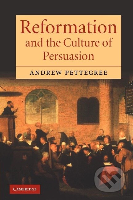 Kniha: Reformation and the Culture of Persuasion (Andrew Pettegree). Cambridge University Press, 2010 Kniha: Reformation and the Culture of Persuasion (Andrew Pettegree). Cambridge University Press, 2010