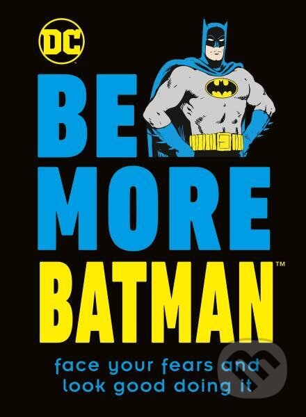 Kniha: Be More Batman: Face Your Fears and Look Good Doing It (Glenn Dakin). Dorling Kindersley, 2021 Kniha: Be More Batman: Face Your Fears and Look Good Doing It (Glenn Dakin). Dorling Kindersley, 2021