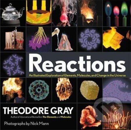 Kniha: Reactions : An Illustrated Exploration of Elements, Molecules, and Change in the Universe (Theodore Gray). Black Dog, 2017 Kniha: Reactions : An Illustrated Exploration of Elements, Molecules, and Change in the Universe (Theodore Gray). Black Dog, 2017