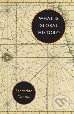 Kniha: What Is Global History? (Sebastian Conrad). Princeton University Press, 2017 Kniha: What Is Global History? (Sebastian Conrad). Princeton University Press, 2017