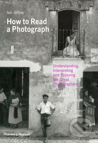Kniha: How to Read a Photograph (Ian Jeffrey). Thames & Hudson, 2009 Kniha: How to Read a Photograph (Ian Jeffrey). Thames & Hudson, 2009