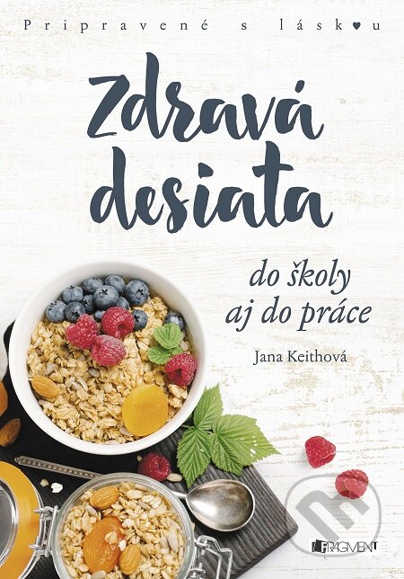E-kniha: Zdravá desiata (Jana Keith). Fragment, 2018 E-kniha: Zdravá desiata (Jana Keith). Fragment, 2018
