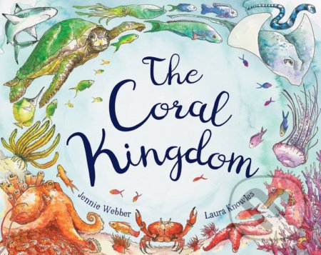 The Coral Kingdom - Laura Knowles, Jennie Webber (ilustrácie), Words and Pictures, 2018