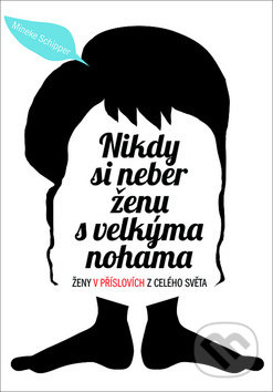 Kniha: Nikdy si neber ženu s velkýma nohama (Mineke Schipper). Nakladatelství Lidové noviny, 2018 Kniha: Nikdy si neber ženu s velkýma nohama (Mineke Schipper). Nakladatelství Lidové noviny, 2018