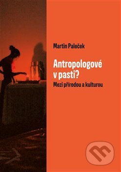 Kniha: Antropologové v pasti? (Martin Paleček). Pavel Mervart, 2018 Kniha: Antropologové v pasti? (Martin Paleček). Pavel Mervart, 2018