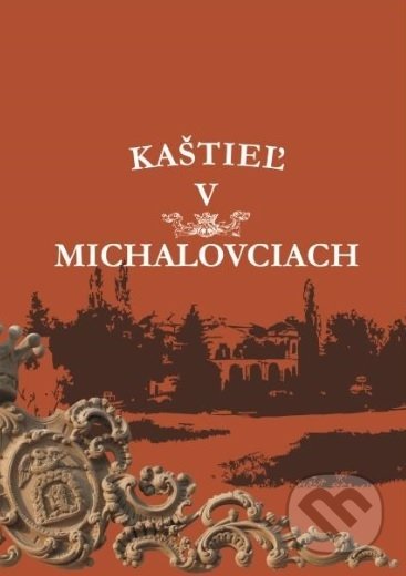 Kniha: Kaštieľ v Michalovciach (Autorský kolektív). Zemplínske múzeum v Michalovciach, 2017 Kniha: Kaštieľ v Michalovciach (Autorský kolektív). Zemplínske múzeum v Michalovciach, 2017