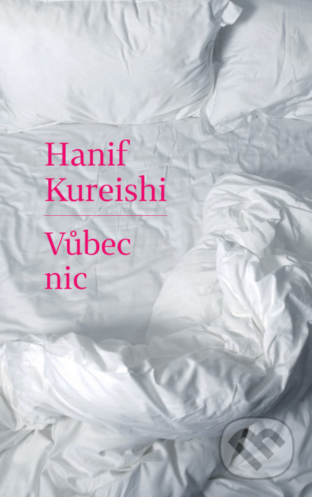 Kniha: Vůbec nic (Hanif Kureishi). Slovart CZ, 2018 Kniha: Vůbec nic (Hanif Kureishi). Slovart CZ, 2018