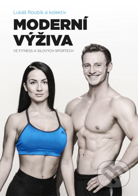 Kniha: Moderní výživa ve fitness a silových sportech (Lukáš Roubík), 2018 Kniha: Moderní výživa ve fitness a silových sportech (Lukáš Roubík), 2018