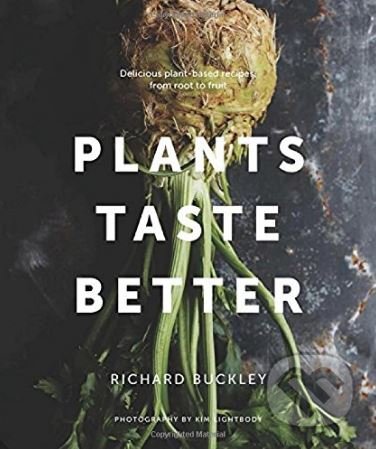 Kniha: Plants Taste Better (Richard Buckley). Jacqui Small LLP, 2018 Kniha: Plants Taste Better (Richard Buckley). Jacqui Small LLP, 2018