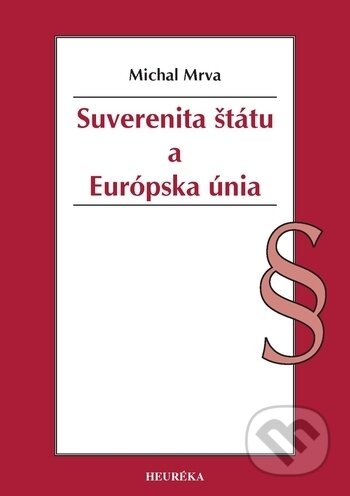Kniha: Suverenita štátu a Európska únia (Michal Mrva). Heuréka, 2018 Kniha: Suverenita štátu a Európska únia (Michal Mrva). Heuréka, 2018