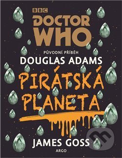 Kniha: Doctor Who: Pirátská planeta (Douglas Adams a James Goss). Argo, 2018 Kniha: Doctor Who: Pirátská planeta (Douglas Adams a James Goss). Argo, 2018