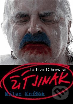 Kniha: Žít jinak (Milan Knížák). Kant, 2018 Kniha: Žít jinak (Milan Knížák). Kant, 2018