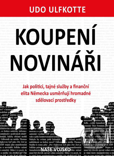 Kniha: Koupení novináři (Udo Ulfkotte). Naše vojsko CZ, 2018 Kniha: Koupení novináři (Udo Ulfkotte). Naše vojsko CZ, 2018