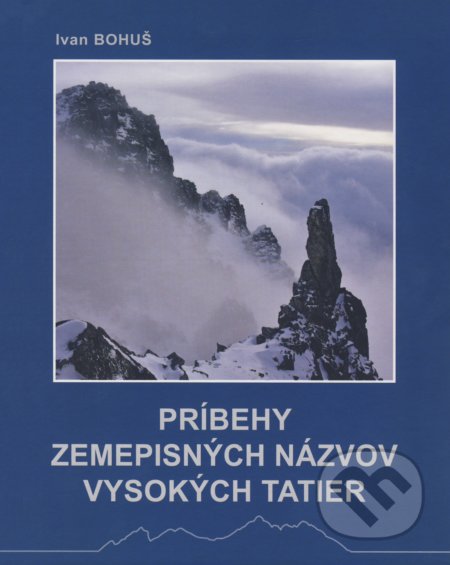 Kniha: Príbehy zemepisných názvov Vysokých Tatier (Ivan Bohuš). I & B, Ivan Bohuš, 2018 Kniha: Príbehy zemepisných názvov Vysokých Tatier (Ivan Bohuš). I & B, Ivan Bohuš, 2018