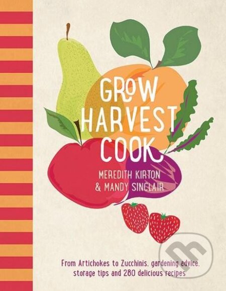 Kniha: Grow Harvest Cook (Meredith Kirton a Mandy Sinclair). Hardie Grant, 2018 Kniha: Grow Harvest Cook (Meredith Kirton a Mandy Sinclair). Hardie Grant, 2018