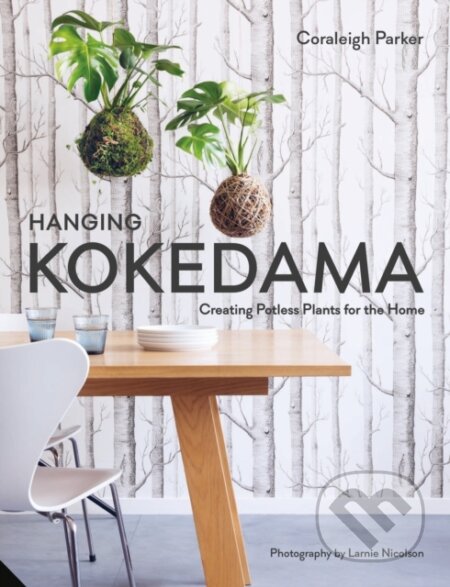 Kniha: Hanging Kokedama (Coraleigh Parker). Jacqui Small LLP, 2018 Kniha: Hanging Kokedama (Coraleigh Parker). Jacqui Small LLP, 2018