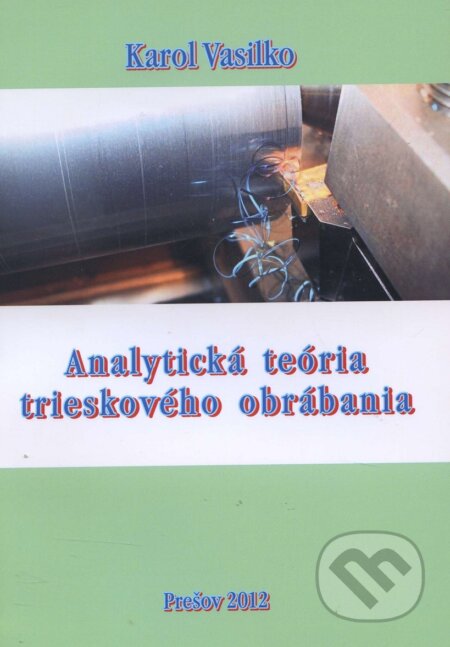 Kniha: Analytická teória trieskového obrábania (Karol Vasilko). Technická univerzita v Košiciach, 2012 Kniha: Analytická teória trieskového obrábania (Karol Vasilko). Technická univerzita v Košiciach, 2012