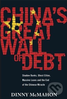 China&#039;s Great Wall of Debt - Dinny McMahon, Atom, Little Brown, 2018