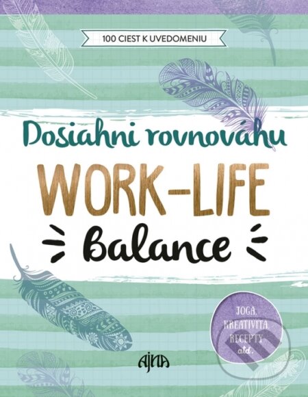 Kniha: Dosiahni rovnováhu: Work-Life Balance (Ajna). Ajna, 2018 Kniha: Dosiahni rovnováhu: Work-Life Balance (Ajna). Ajna, 2018